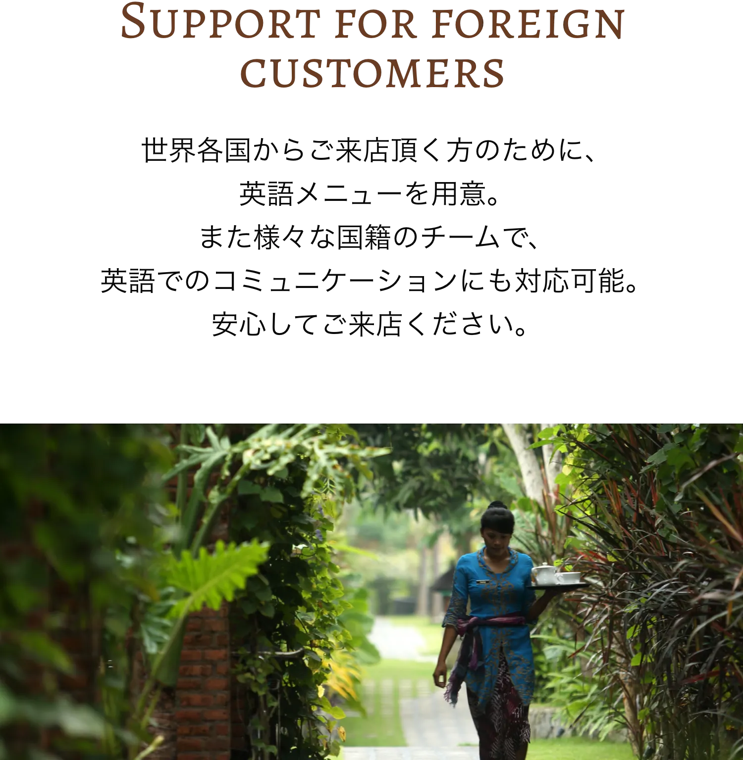 Support for foreign customers 世界各国からご来店頂く方のために、英語メニューを用意。また様々な国籍のチームで、英語でのコミュニケーションにも対応可能。安心してご来店ください。